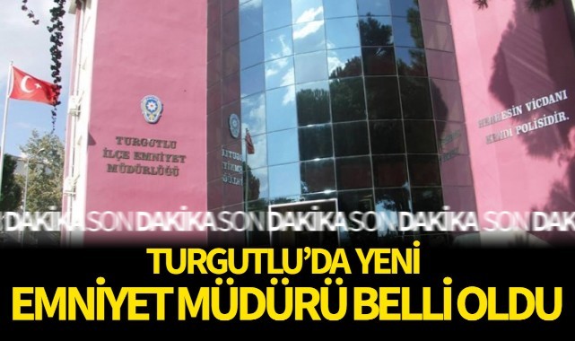 Turgutlu'nun yeni emniyet müdürü belli oldu