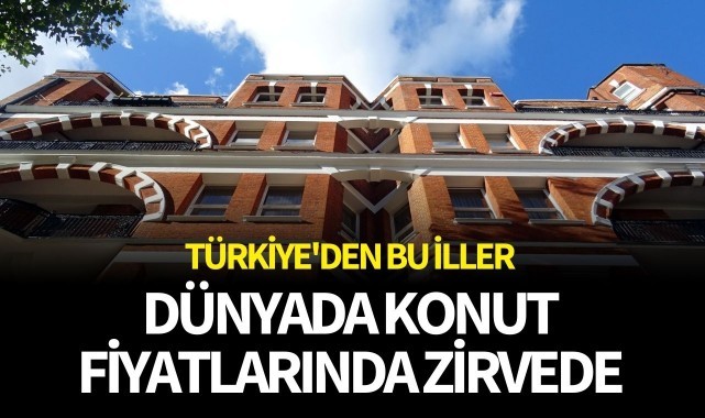 Türkiye'den bu iller dünya konut fiyatlarında zirvede 