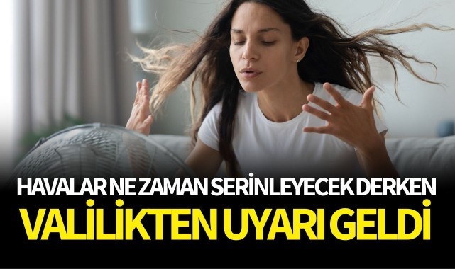 Valilik uyardı! Sıcak havalar devam edecek mi?