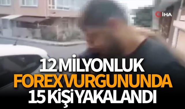 12 milyonluk forex vurgununda 15 kişi yakalandı