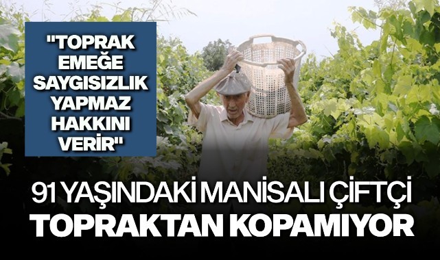 91 yaşındaki Manisalı çiftçi, topraktan kopamıyor