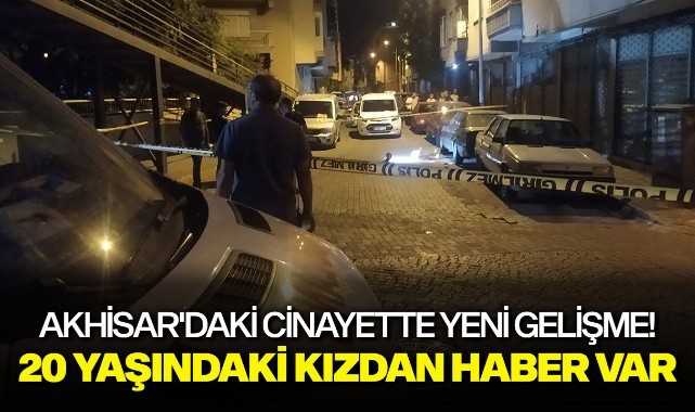 Akhisar'daki cinayette yeni gelişme! 20 yaşındaki kızdan haber var