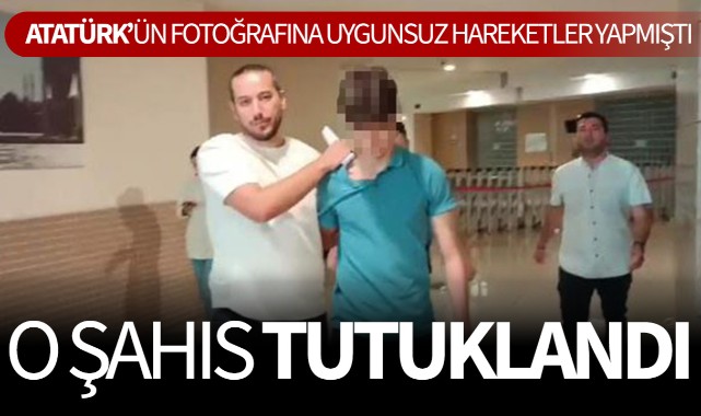 Atatürk'ün fotoğrafına uygunsuz hareketler yapan şahıs tutuklandı