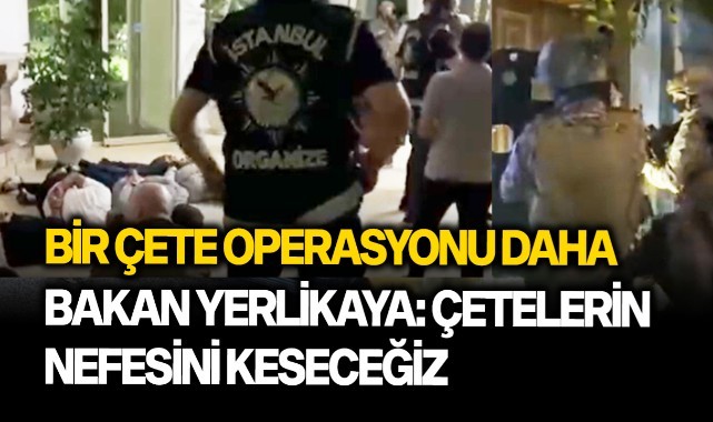 Bakan Yerlikaya: "Çetelerin nefeslerini keseceğiz"