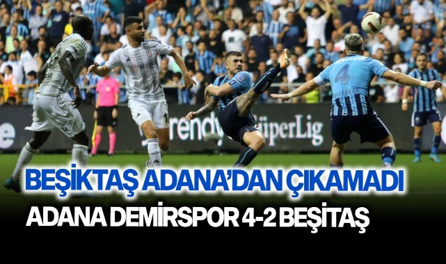 Beşiktaş Adana'dan çıkamadı: 4-2
