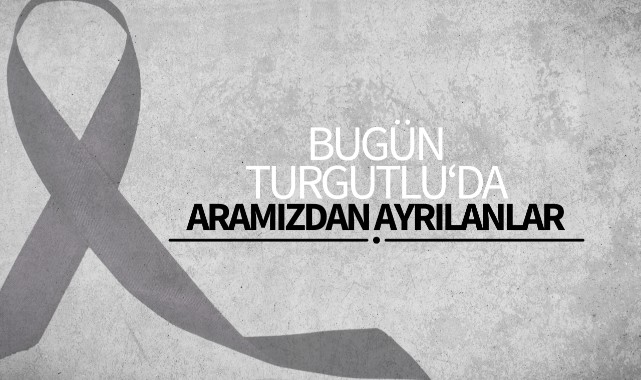 Bugün Turgutlu'da aramızdan ayrılanlar