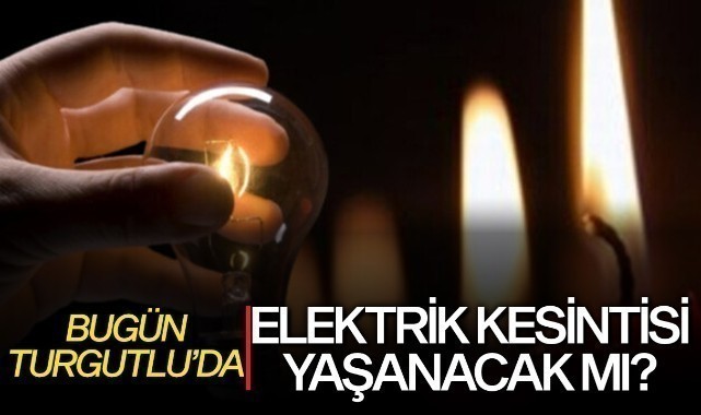 Bugün Turgutlu'da elektrik kesintisi yaşanacak mı?