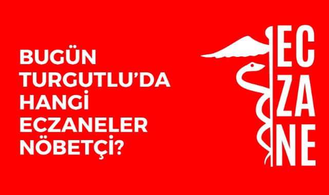 Bugün Turgutlu'da nöbetçi eczaneler hangileri?