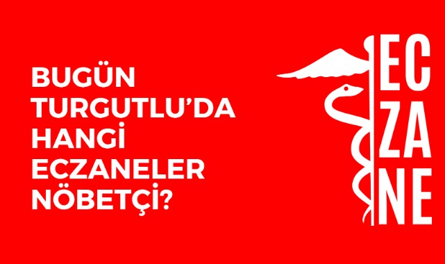 Bugün Turgutlu'da nöbetçi eczaneler hangileri?
