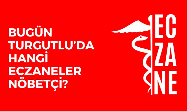 Bugün Turgutlu'da nöbetçi eczaneler hangileri?