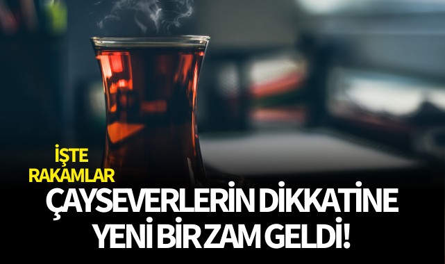 Çayseverlerin dikkatine: Zam geldi! 
