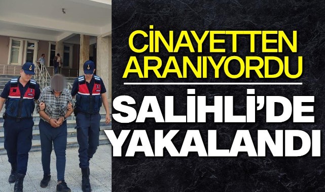 Cinayetten aranıyordu: Salihli'de yakalandı