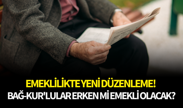 Emeklilikte yeni düzenleme! Bağ-Kur'lular erken mi emekli olacak?