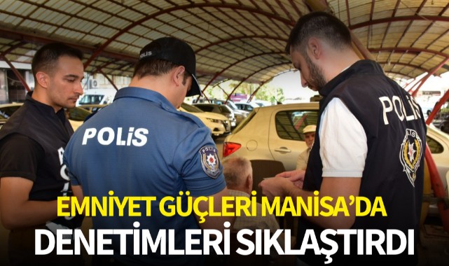 Emniyet güçleri Manisa’da denetimleri sıklaştırdı