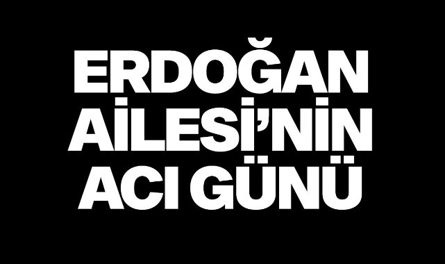 Erdoğan Ailesi'nin Acı Günü