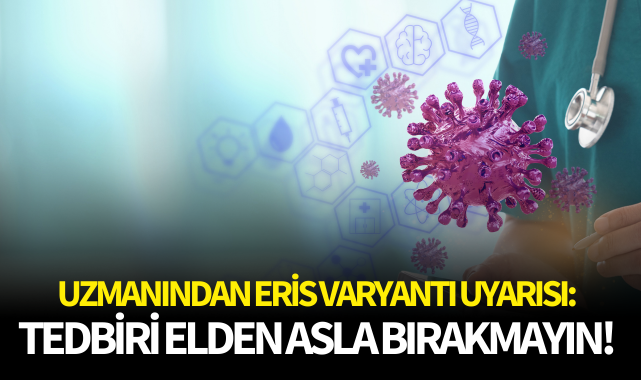 Uzmanından eris varyantı uyarısı: Tedbiri elden asla bırakmayın!