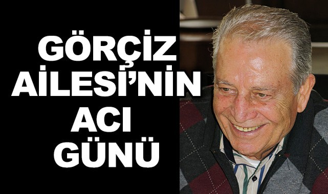 Görçiz Ailesi'nin acı günü