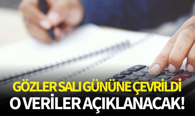 Gözler salı gününe çevrildi! O veriler açıklanıyor