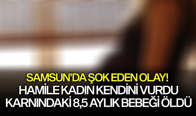 Hamile kadın kendini vurdu, karnındaki 8,5 aylık bebeği öldü