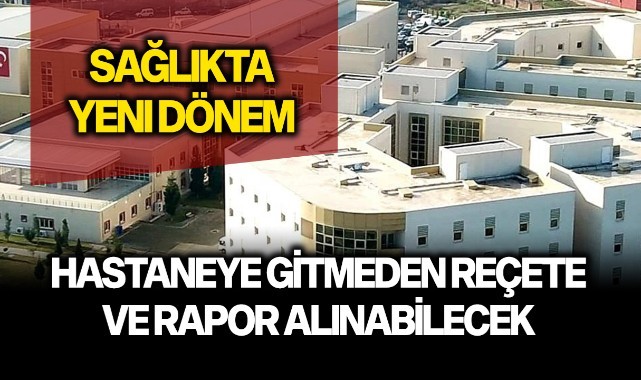 Hastaneye gitmeden reçete, rapor alınabilecek