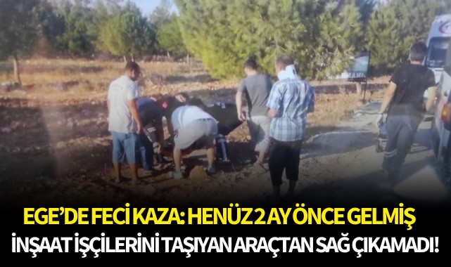 İnşaat işçilerini taşıyan araçtan sağ çıkamadı!