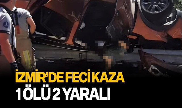 İzmir'de feci kaza: 1 ölü 2 yaralı