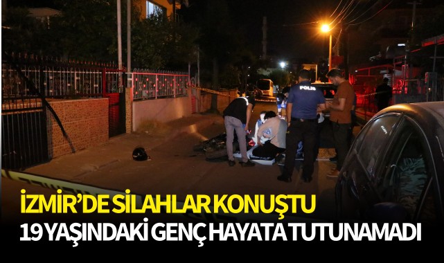 İzmir'de silahlar konuştu: 19 yaşındaki genç yaşama tutunamadı