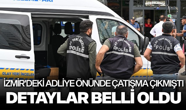 İzmir'deki adliye önünde çatışma çıkmıştı: Detaylar belli oldu!