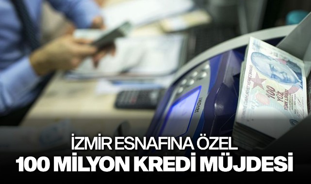 İzmir esnafına özel 100 milyon kredi müjdesi