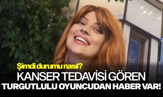Kanser tedavisi gören Turgutlulu oyuncudan haber var! Şimdi durumu nasıl?