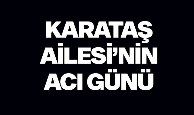 Karataş Ailesi'nin Acı Günü