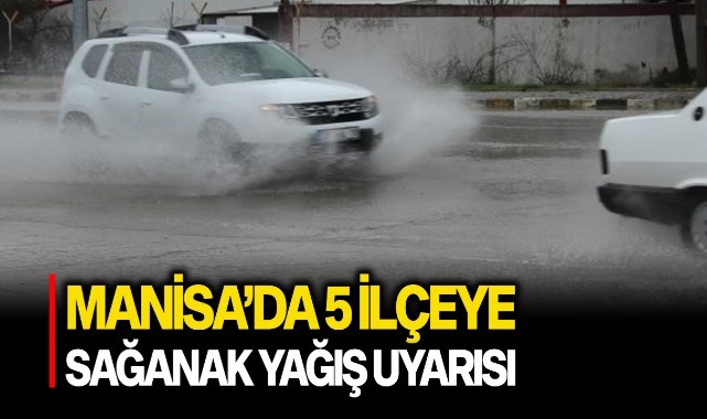 Manisa'da 5 ilçeye sağanak yağış uyarısı
