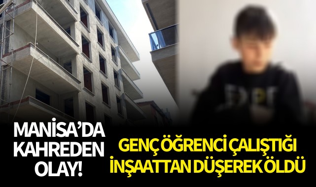 Manisa'da kahreden olay! Genç öğrenci çalıştığı inşaattan düşerek öldü