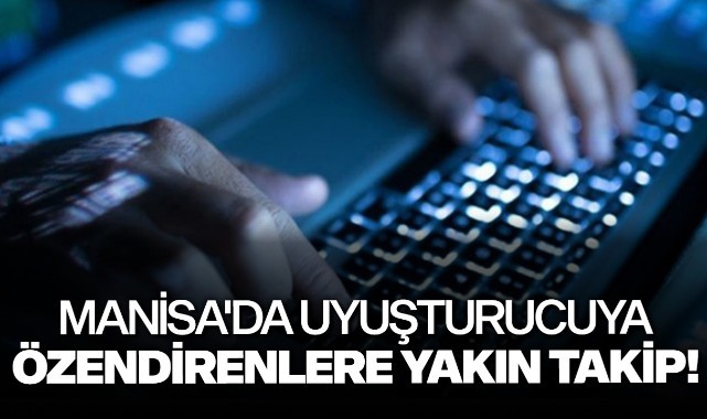 Manisa'da uyuşturucuya özendirenlere yakın takip!