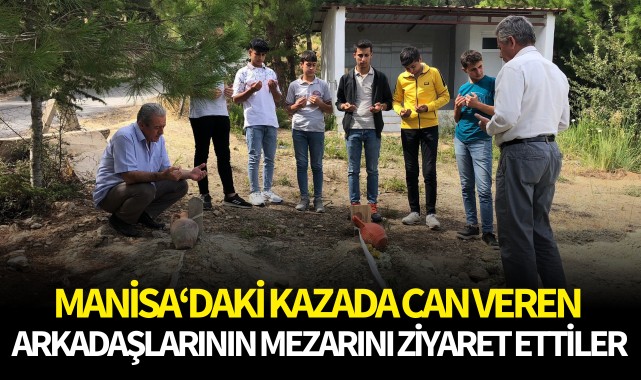 Manisa'daki kazada can veren arkadaşlarının mezarını ziyaret ettiler