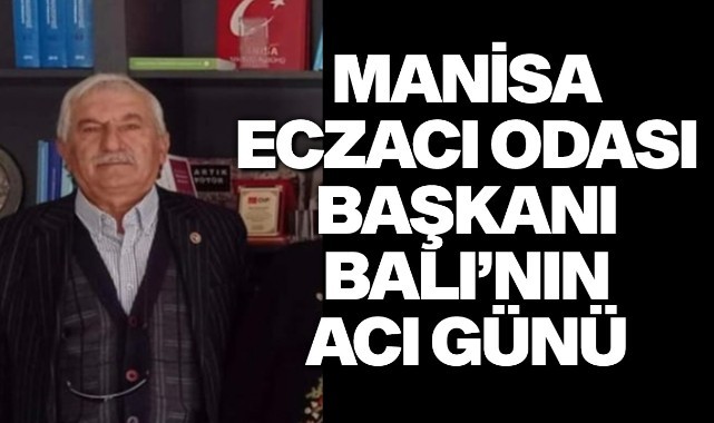 Manisa Eczacı Odası Başkanı Balı'nın acı günü