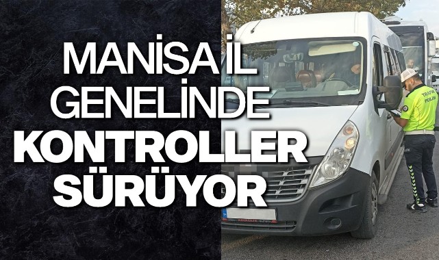 Manisa il genelinde kontroller sürüyor