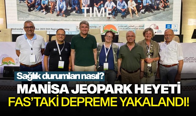 Manisa jeopark heyeti, Fas'taki 7 büyüklüğündeki depreme yakalandı