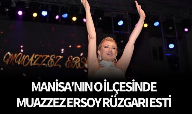 O ilçede Muazzez Ersoy rüzgarı