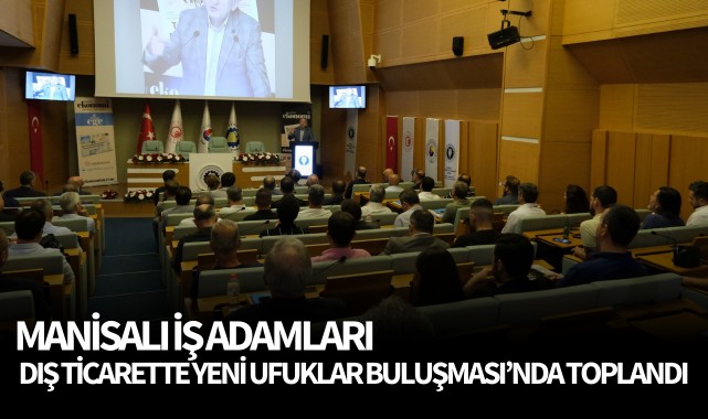 Manisalı iş adamları Dış Ticarette Yeni Ufuklar Buluşması’nda toplandı