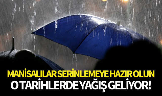 Manisalılar serinlemeye hazır olun: O tarihlerde yağmur geliyor!