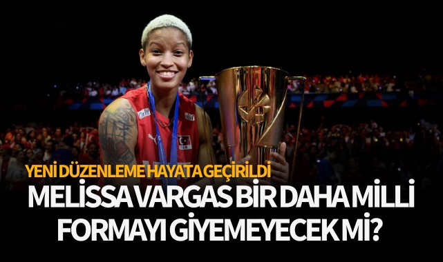 Melissa Vargas bir daha milli formayı giyemeyecek mi? Yeni düzenleme resmen hayata geçti