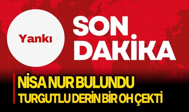 Nisa Nur bulundu, Turgutlu derin bir oh çekti