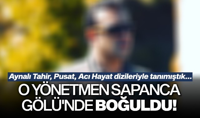 O yönetmen Sapanca Gölü'nde boğuldu