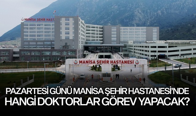 Pazartesi Manisa Şehir Hastanesi'nde hangi doktorlar görev yapacak?