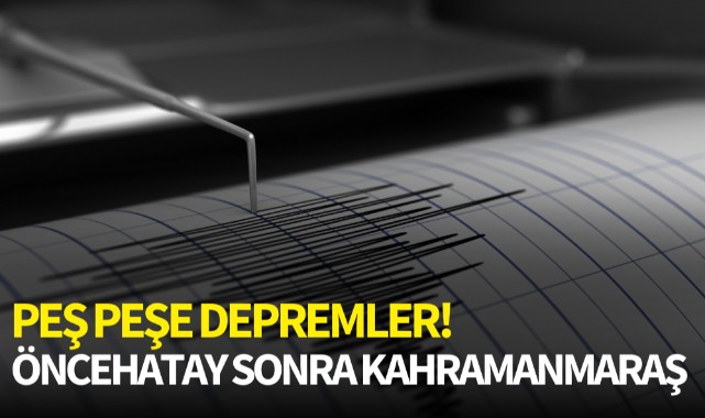Peş peşe depremler! Önce Hatay sonra Kahramanmaraş