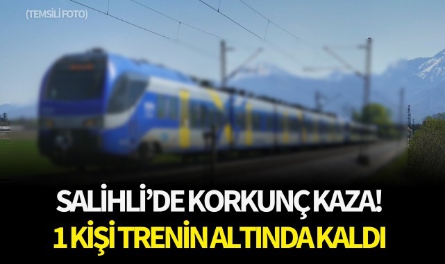 Salihli'de korkunç kaza: 1 kişi trenin altında kaldı