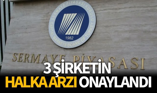 SPK, 3 şirketin halka arzını onayladı