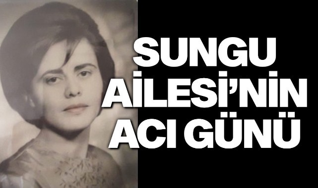 Sungu Ailesi'nin acı günü