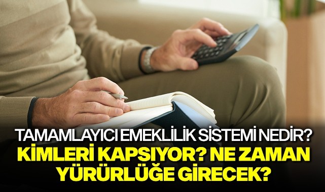 Tamamlayıcı Emeklilik Sistemi Nedir? Kimleri kapsıyor? Ne zaman yürürlüğe girecek?